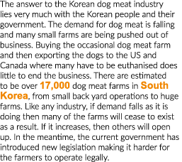 The answer to the Korean dog meat industry lies very much with the Korean people and their government  The demand for   